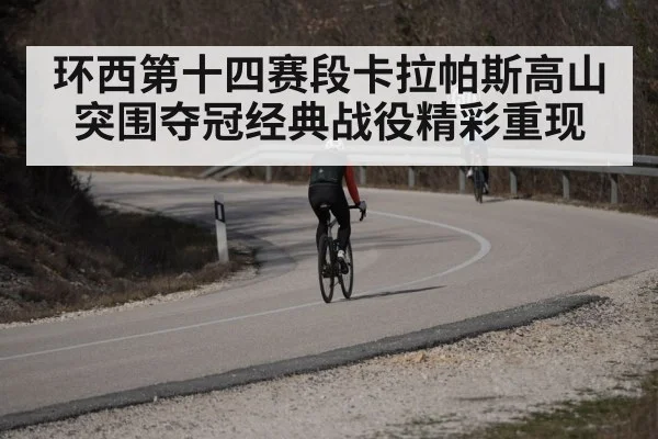 环西第十四赛段卡拉帕斯高山突围夺冠经典战役精彩重现