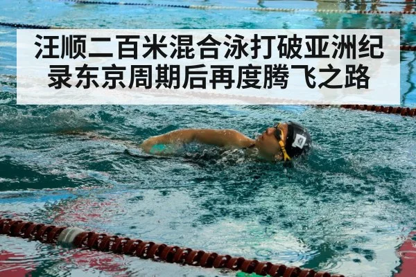 汪顺二百米混合泳打破亚洲纪录东京周期后再度腾飞之路